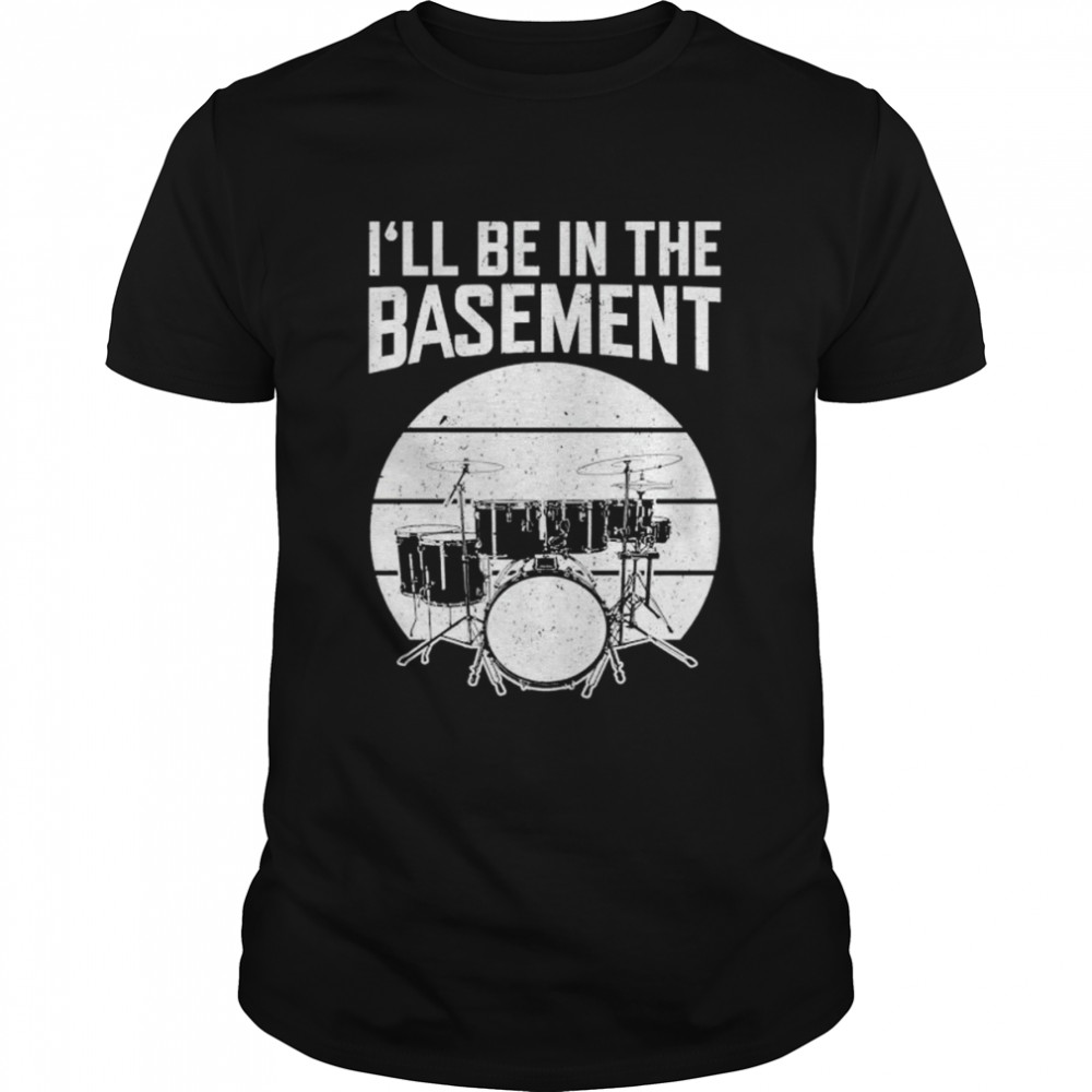 Drum I’ll be in the basement unisex T-shirt