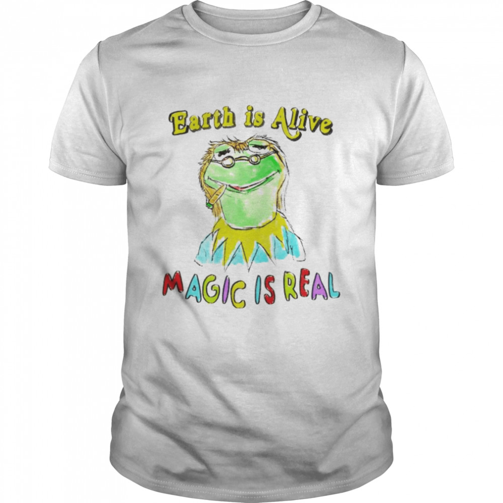 Earth Is Alive Magic Is Real Shirt