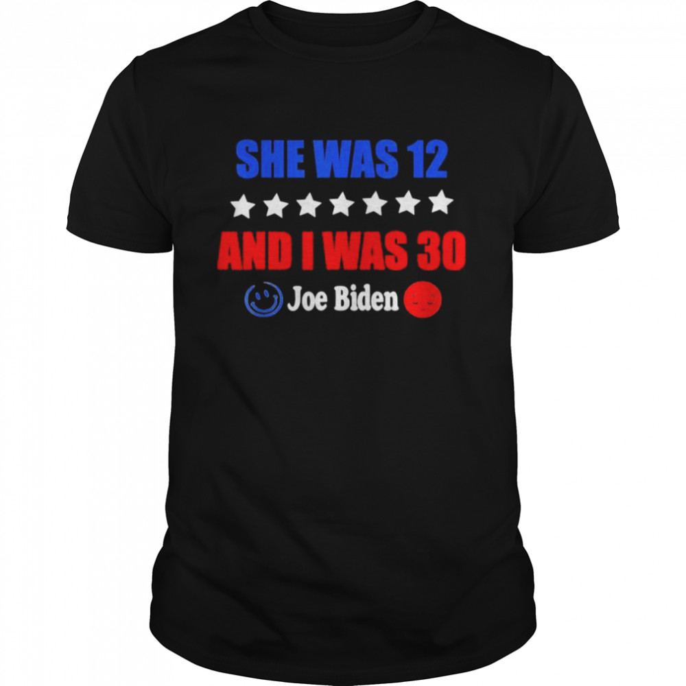 Joe Biden She Was 12 I Was 30 President Saying Shirt