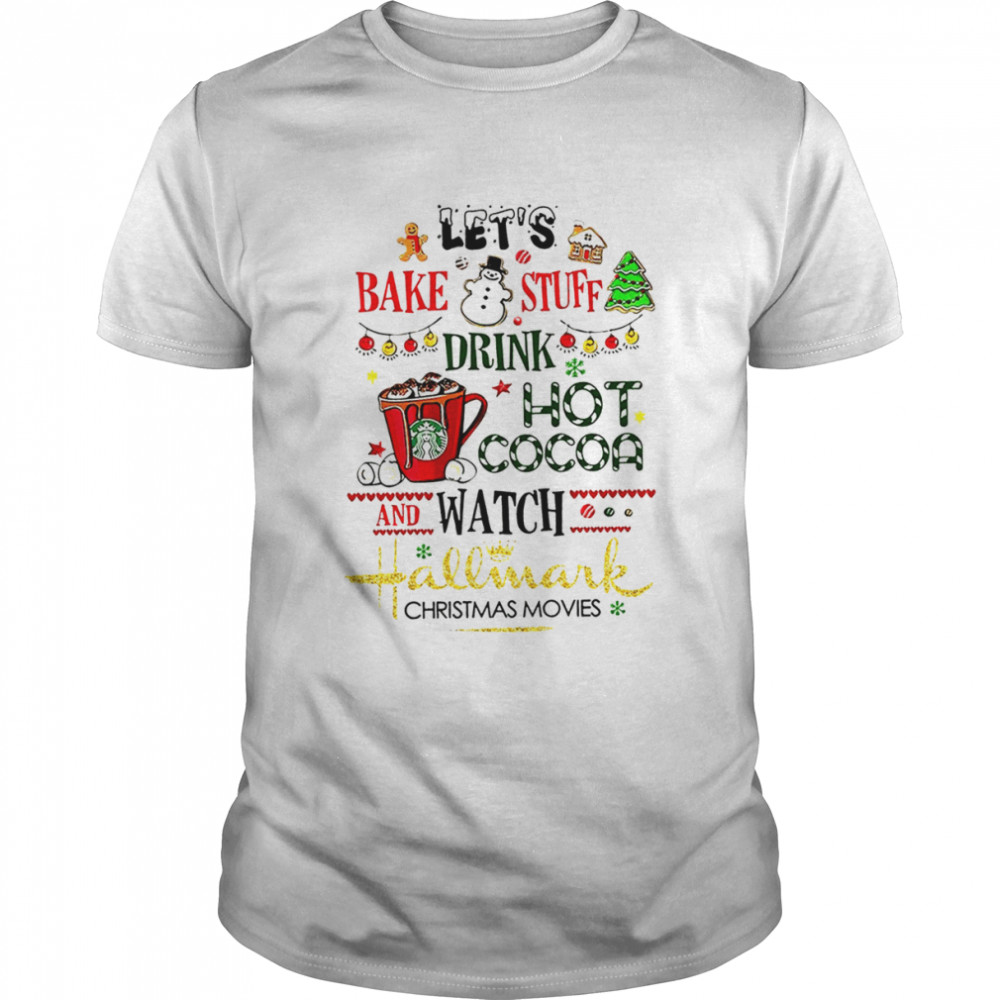 Lets Bake Stuff Drink Hot Cocoa And Watch Movies Hot Cocoa Movies shirt