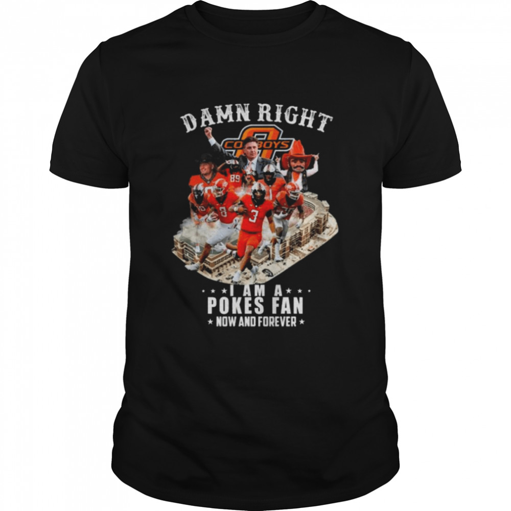Oklahoma State Cowboys Damn right I am a Pokes fan now and forever shirt
