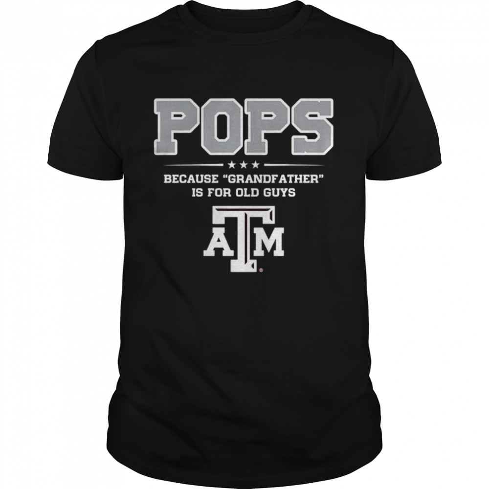 Texas A&M Aggies Pops because Grandfather is for old Guys shirt