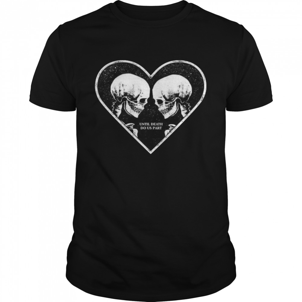 Until Death Do Us Part Skeleton Heart Lovers Halloween Lovers Gift T-Shirt