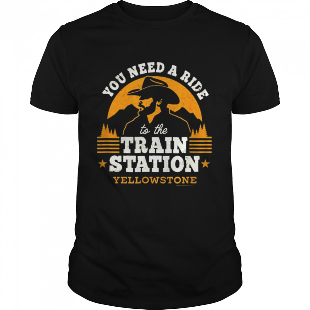 You need a ride to the Train Station Yellowstone 2022 shirt