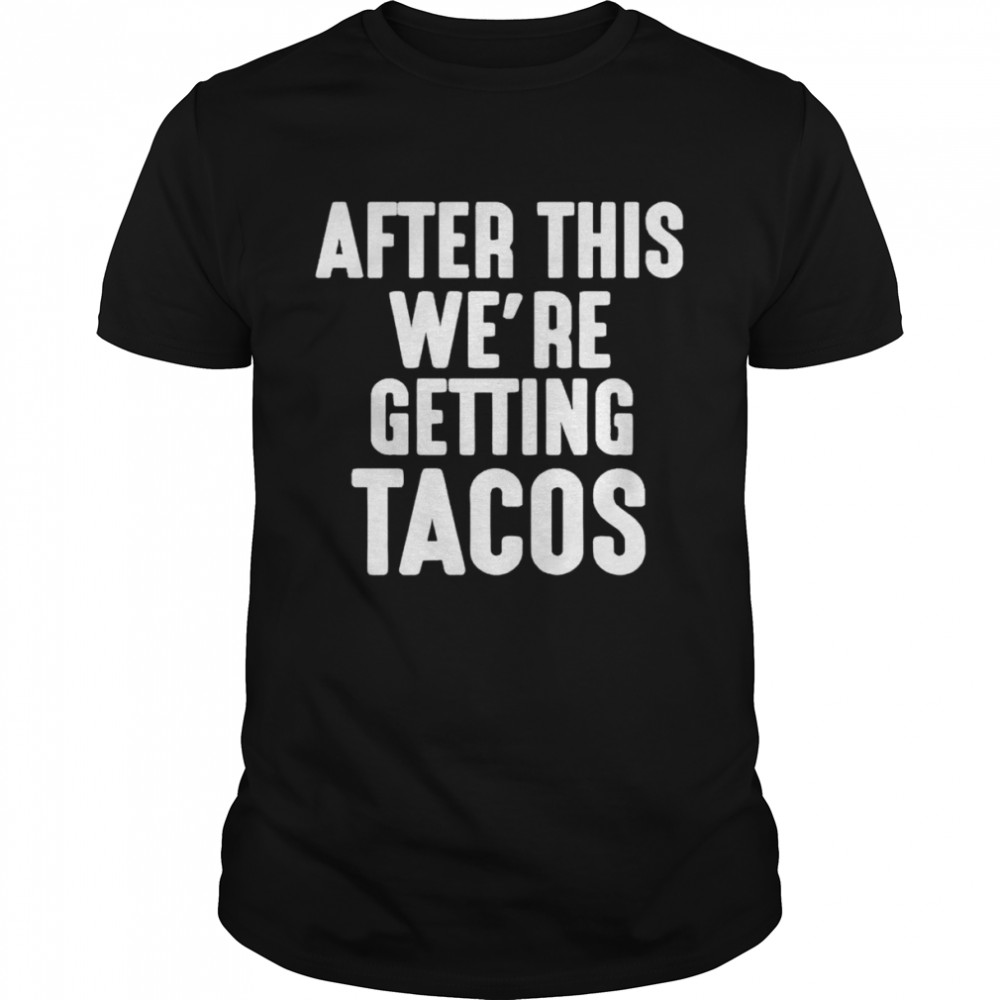 After this we’re getting Tacos shirt
