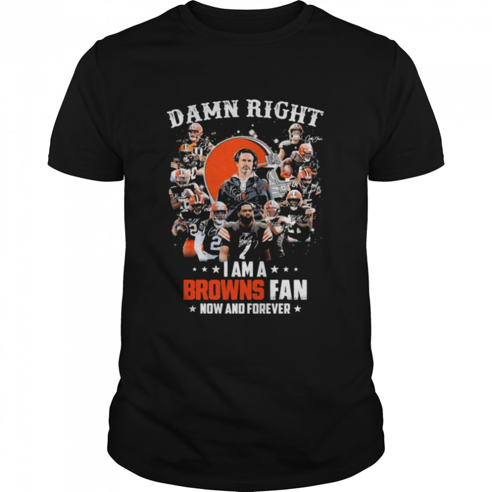 Cleveland Browns team Damn right I am a Browns fan now and forever signatures shirt