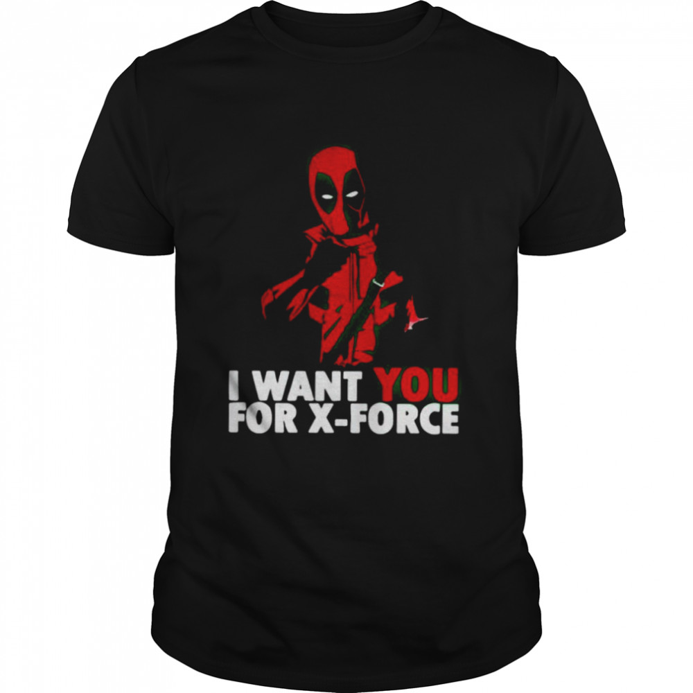Deadpool I want you for X-force shirt