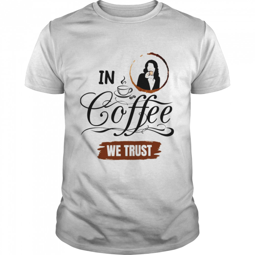 In Coffee We Trust Gilmore Girls shirt