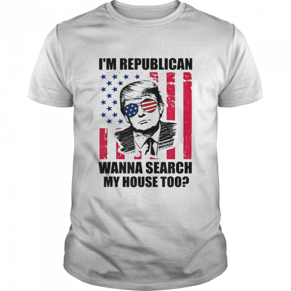 Republican Wanna Search My House Too Trump T-Shirt