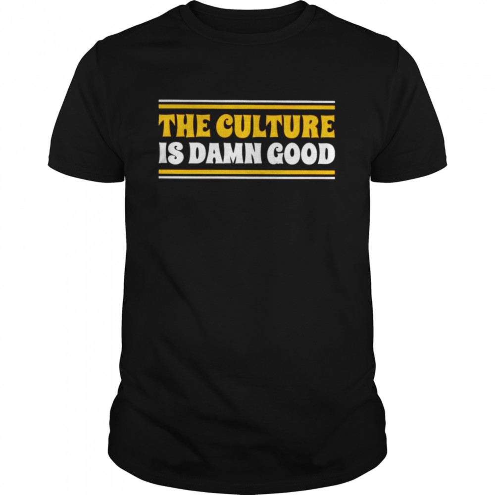 The culture is damn good shirt