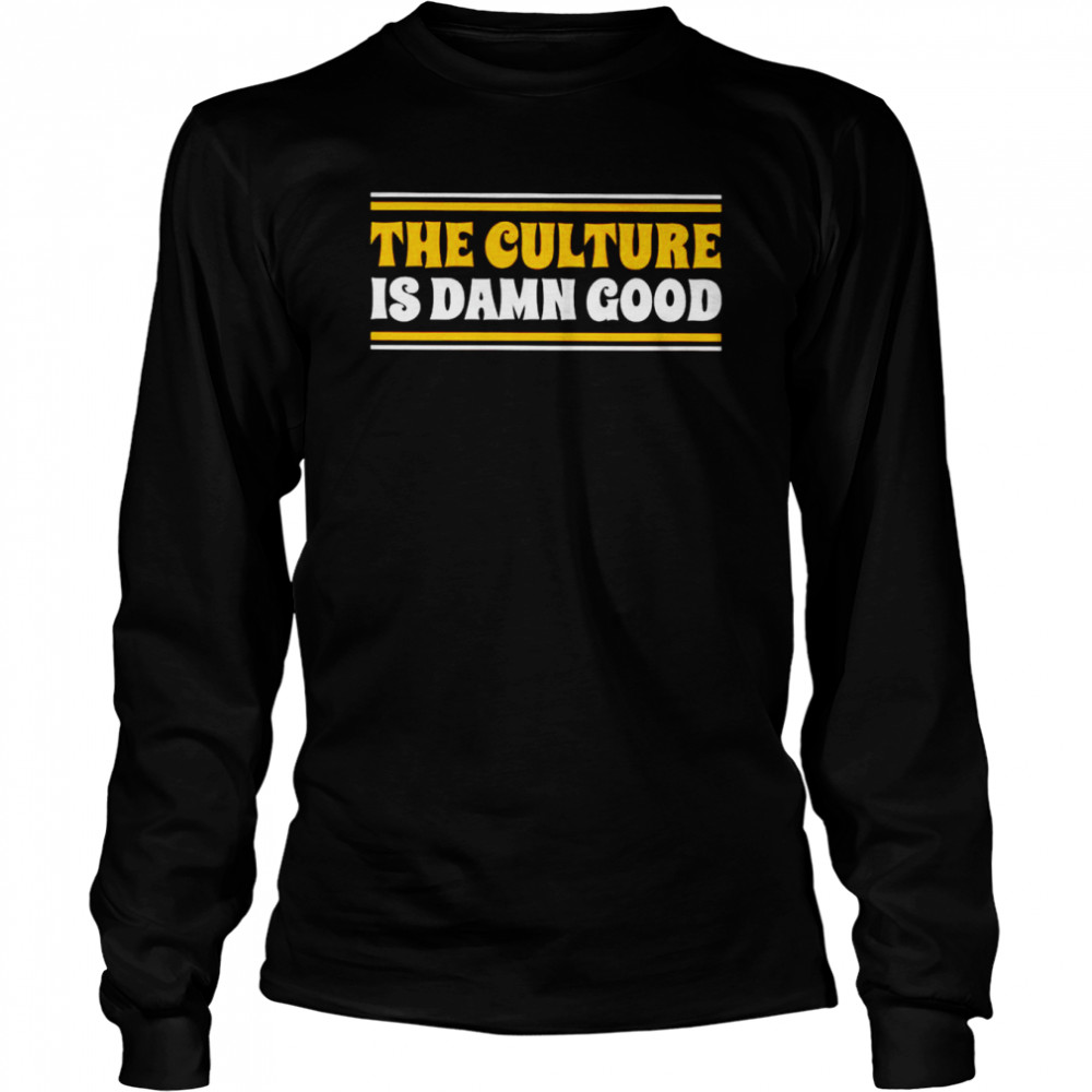 The culture is damn good shirt Long Sleeved T-shirt