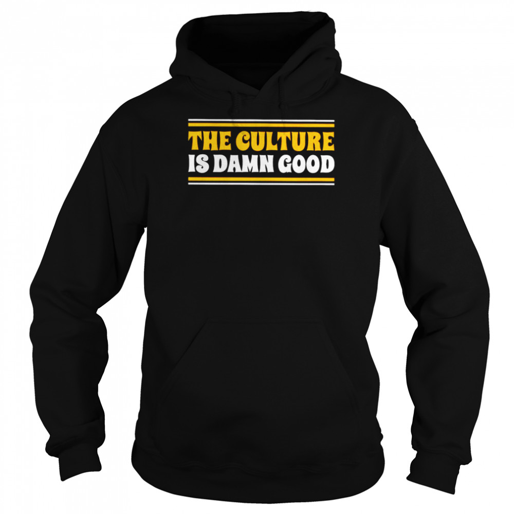 The culture is damn good shirt Unisex Hoodie