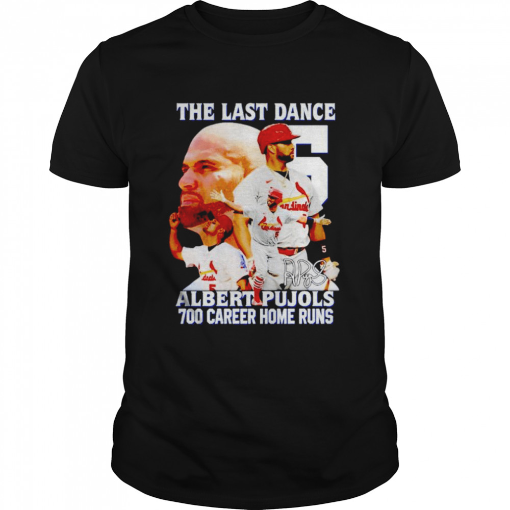 The last dance Albeart Pujols 700 home runs signature shirt