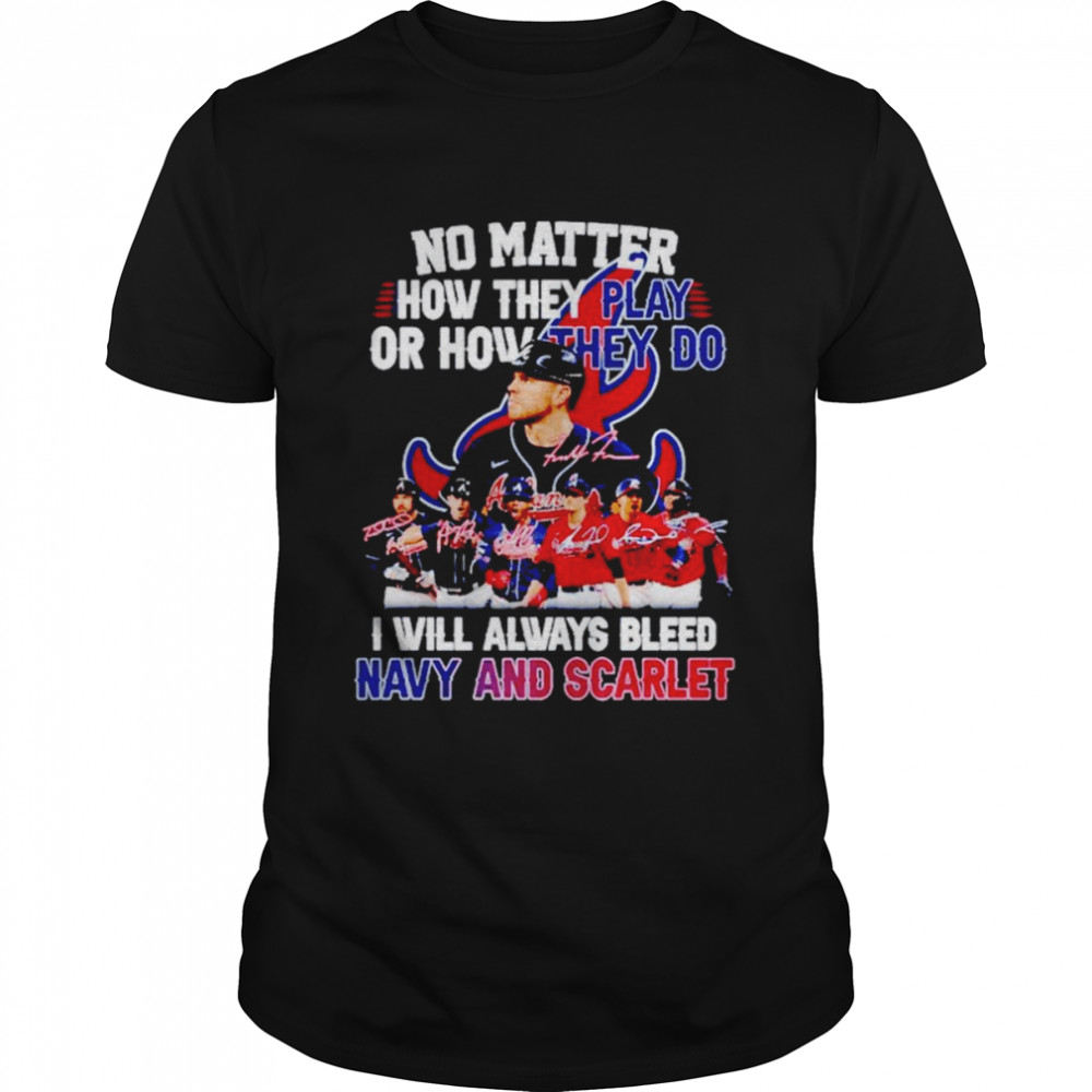 Atlanta Braves no matter how they play or how they do i will always bleed navy and scarlet signatures shirt