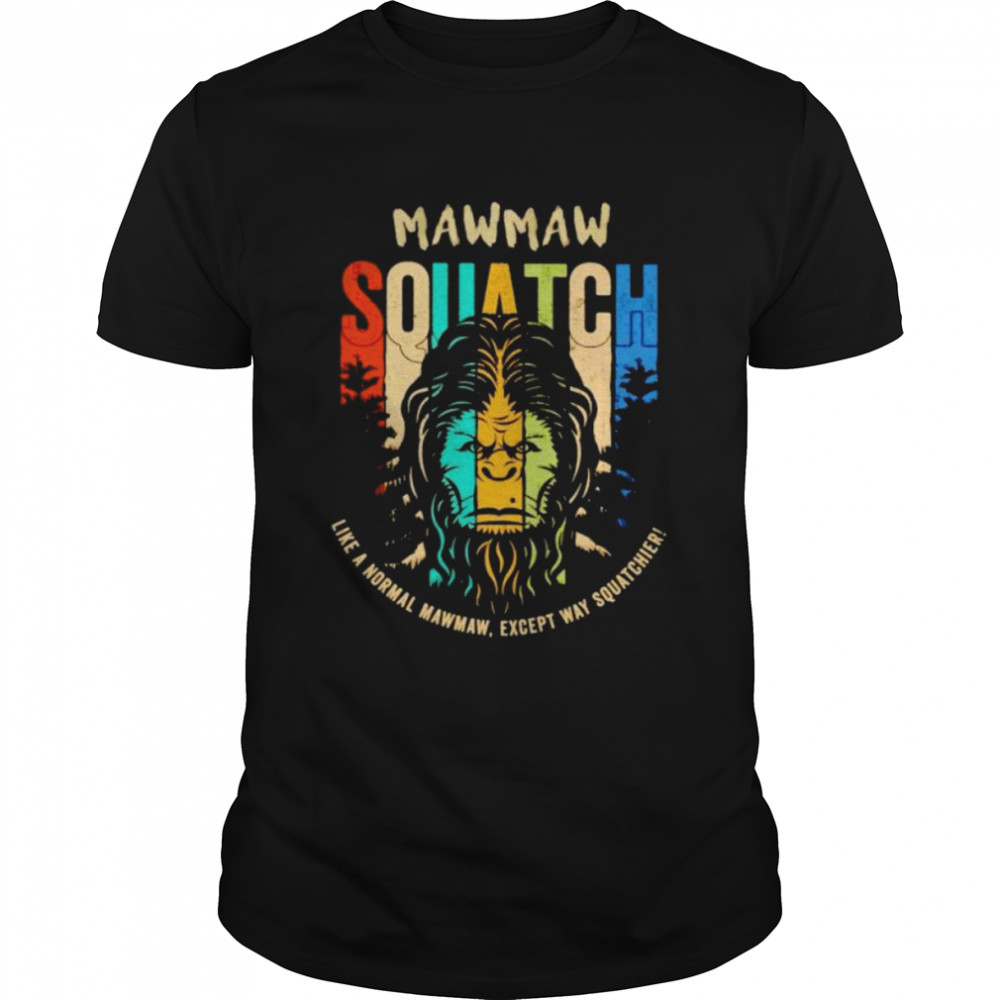 bigfoot Mawmaw squatch like a normal Mawmaw shirt