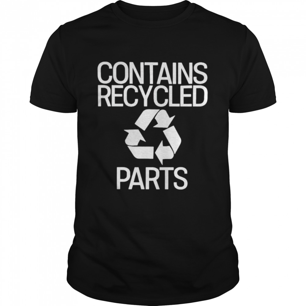 contains recycled parts shirt