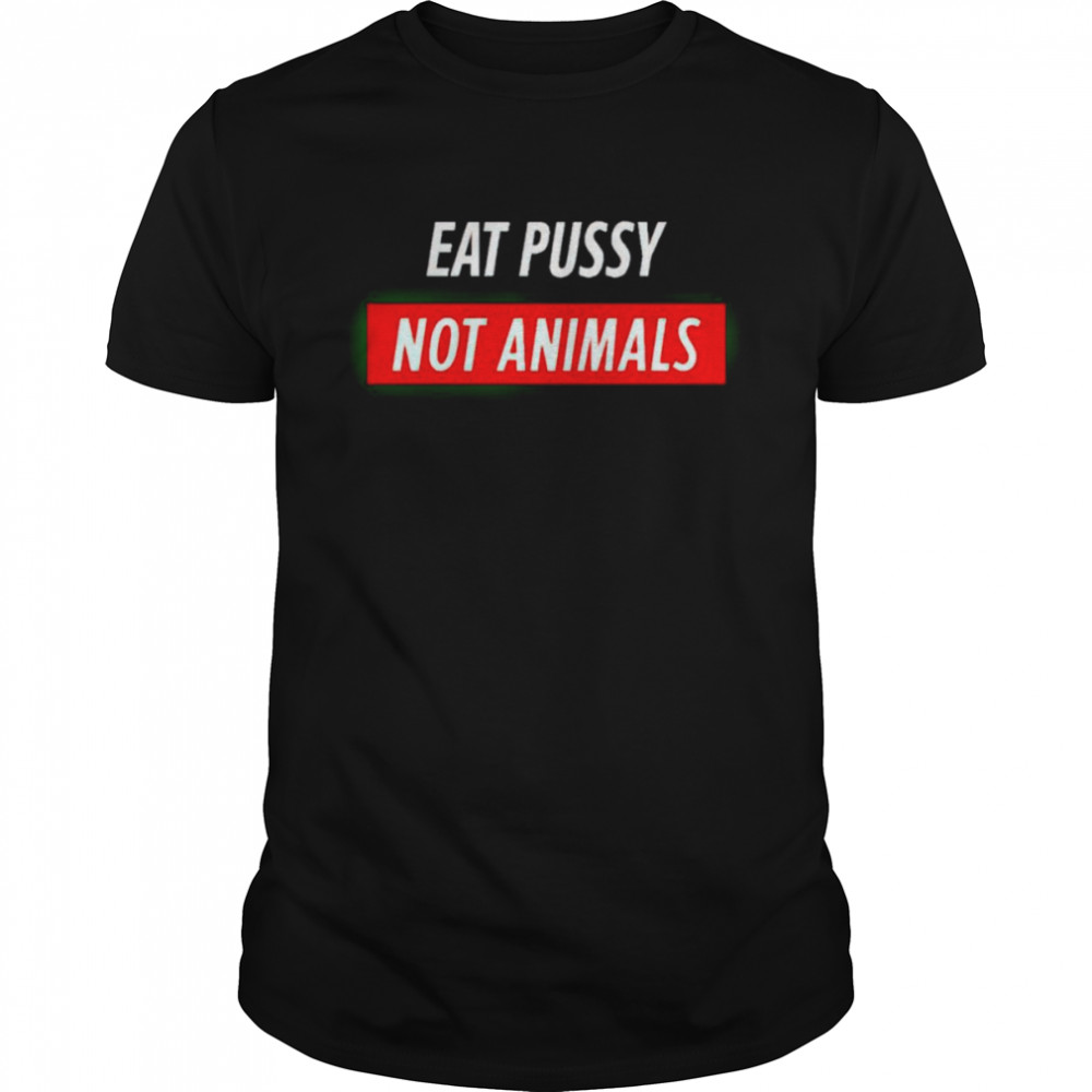 eat pussy not animals shirt