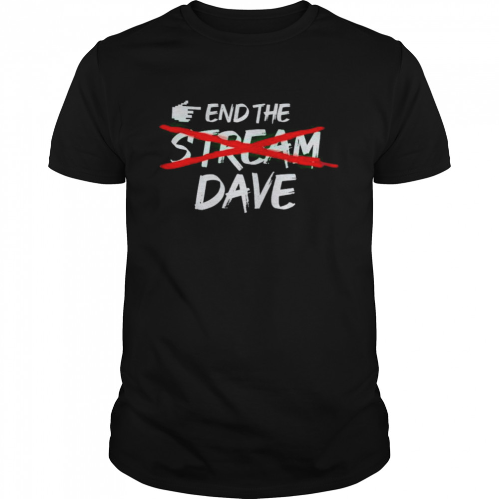 end the stream dave shirt