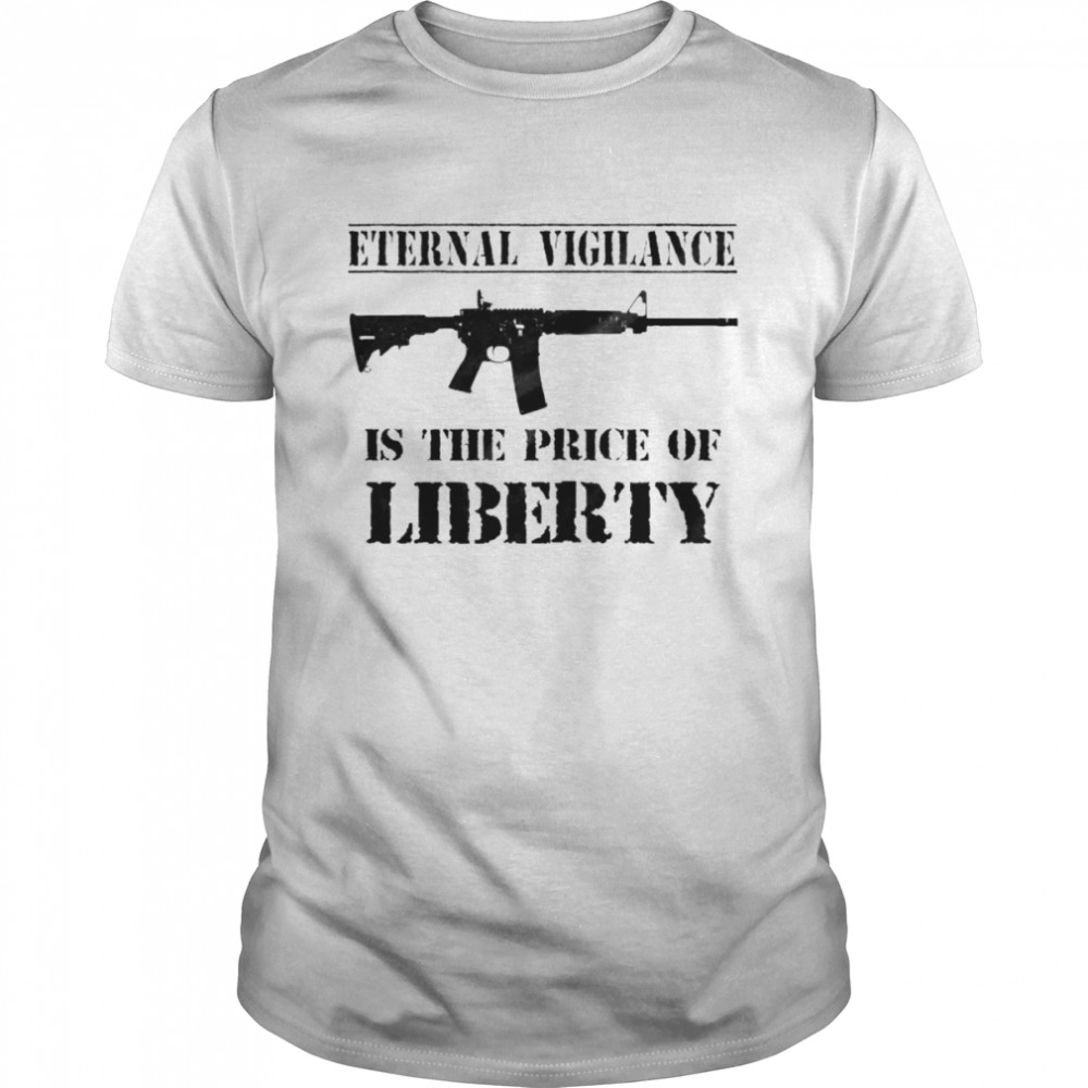 Eternal vigilance is the price of liberty shirt