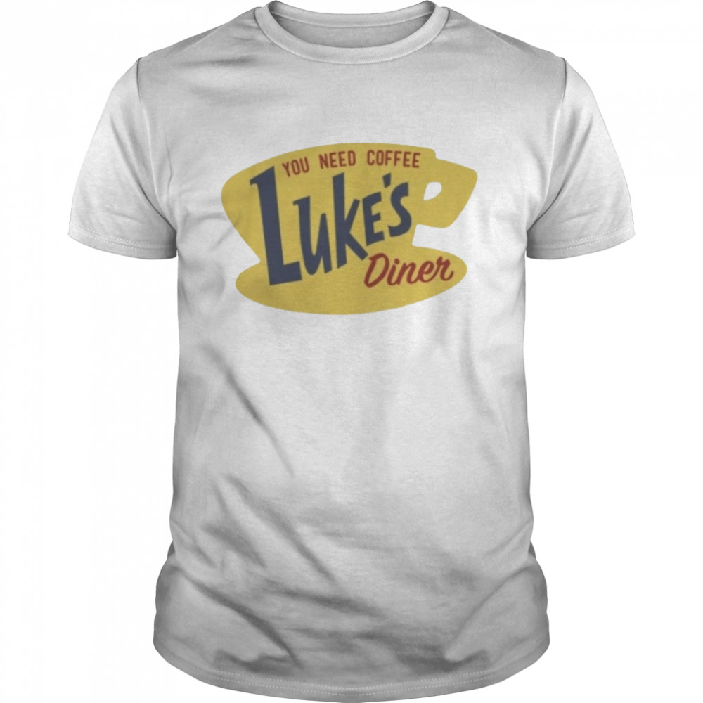 You Need Coffee Gilmore Gift Luke’s Diner shirt
