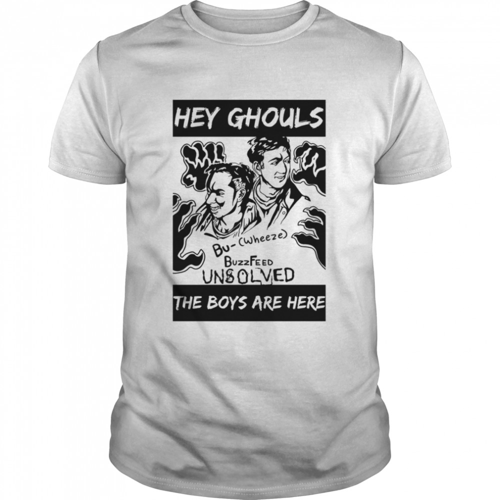 Hey Ghouls Buzzfeed Unsolved The Boys Are Here shirt