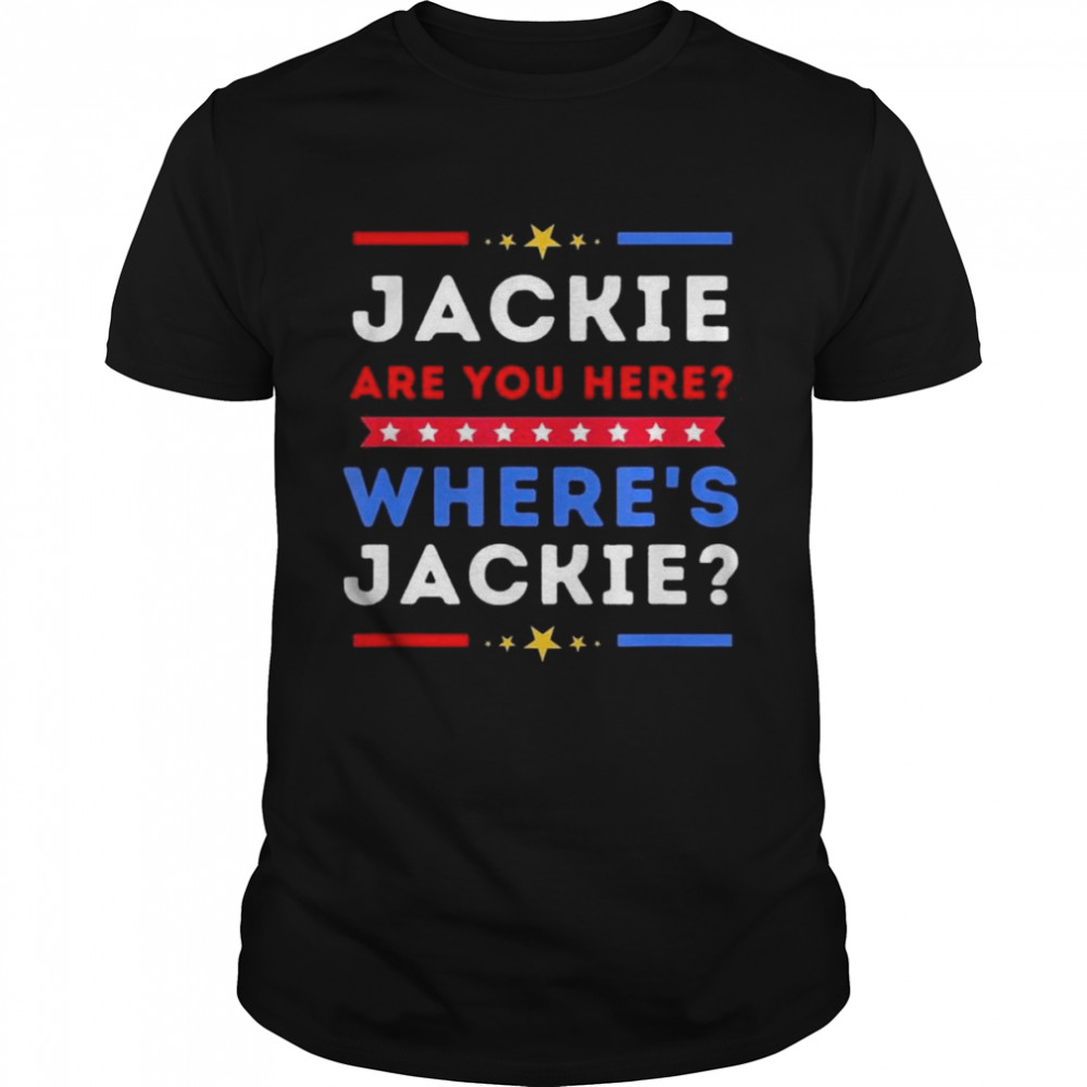 Jackie are You Here Where’s Jackie Biden President Tee Shirt