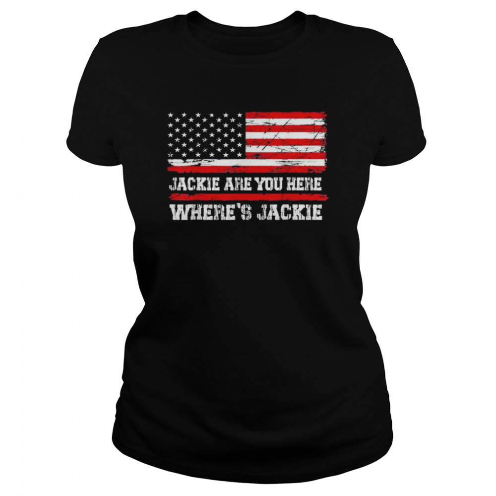 Jackie are You here where’s jackie Biden President USA flag shirt Classic Women's T-shirt