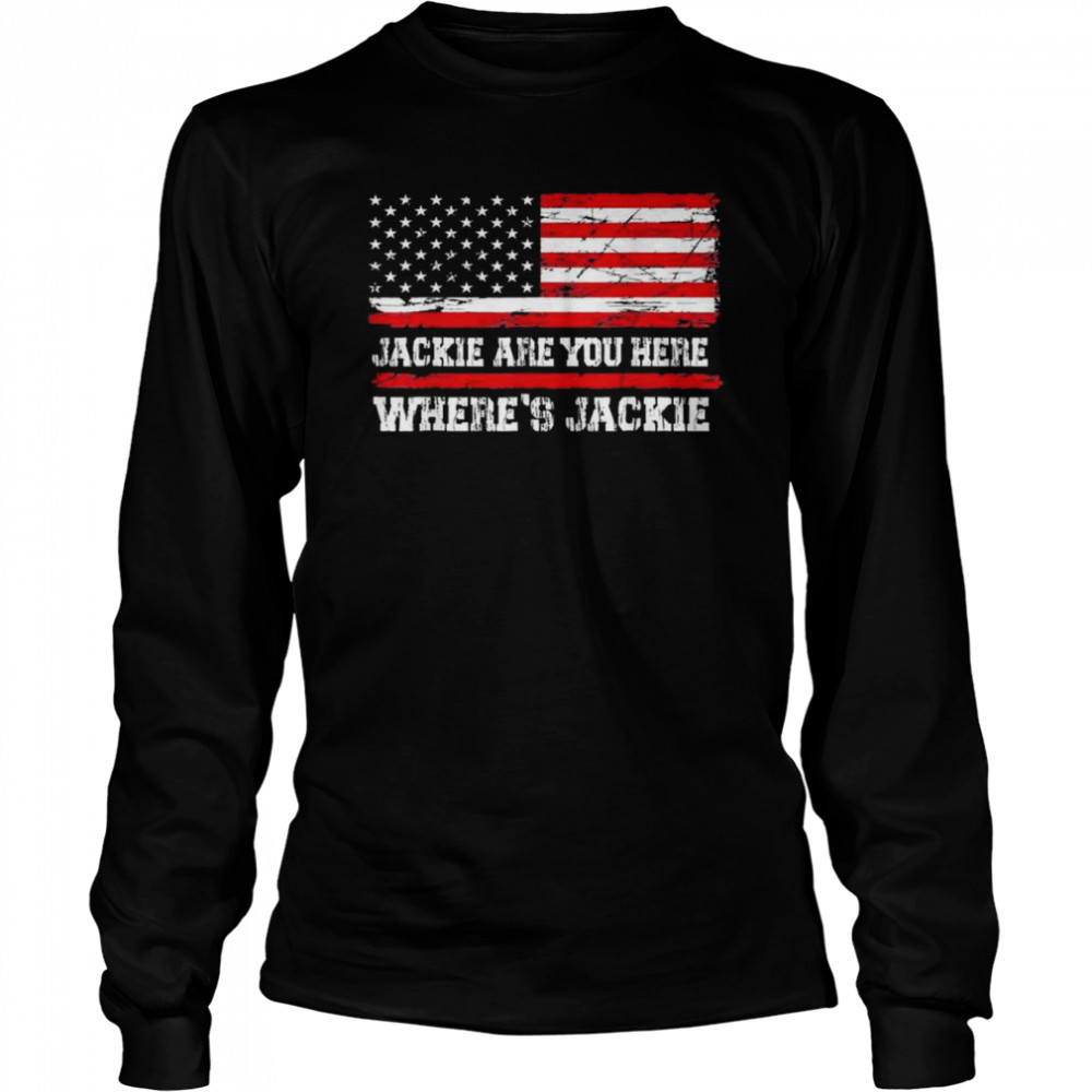 Jackie are You here where’s jackie Biden President USA flag shirt Long Sleeved T-shirt