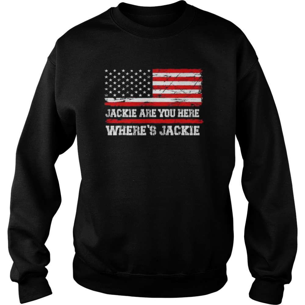 Jackie are You here where’s jackie Biden President USA flag shirt Unisex Sweatshirt