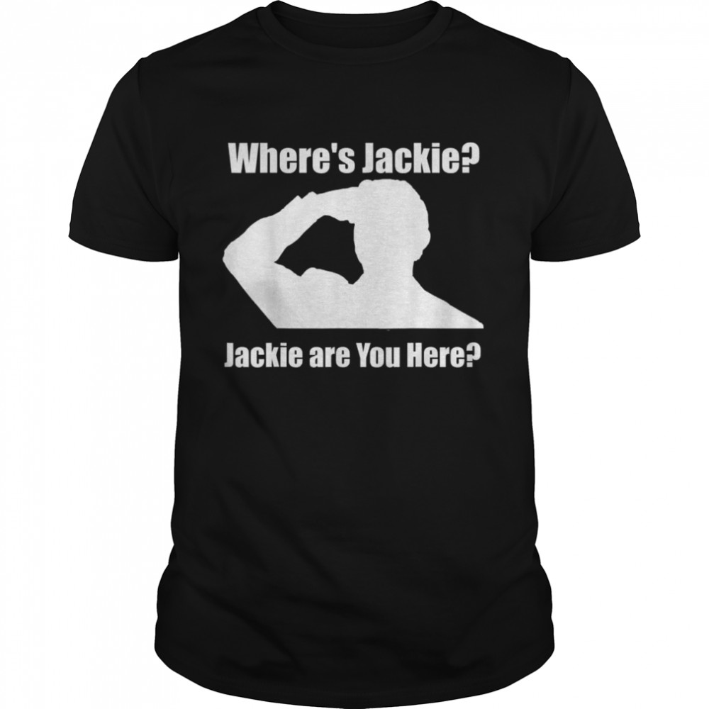 Jackie are You Here Where’s Jackie. President T-Shirt