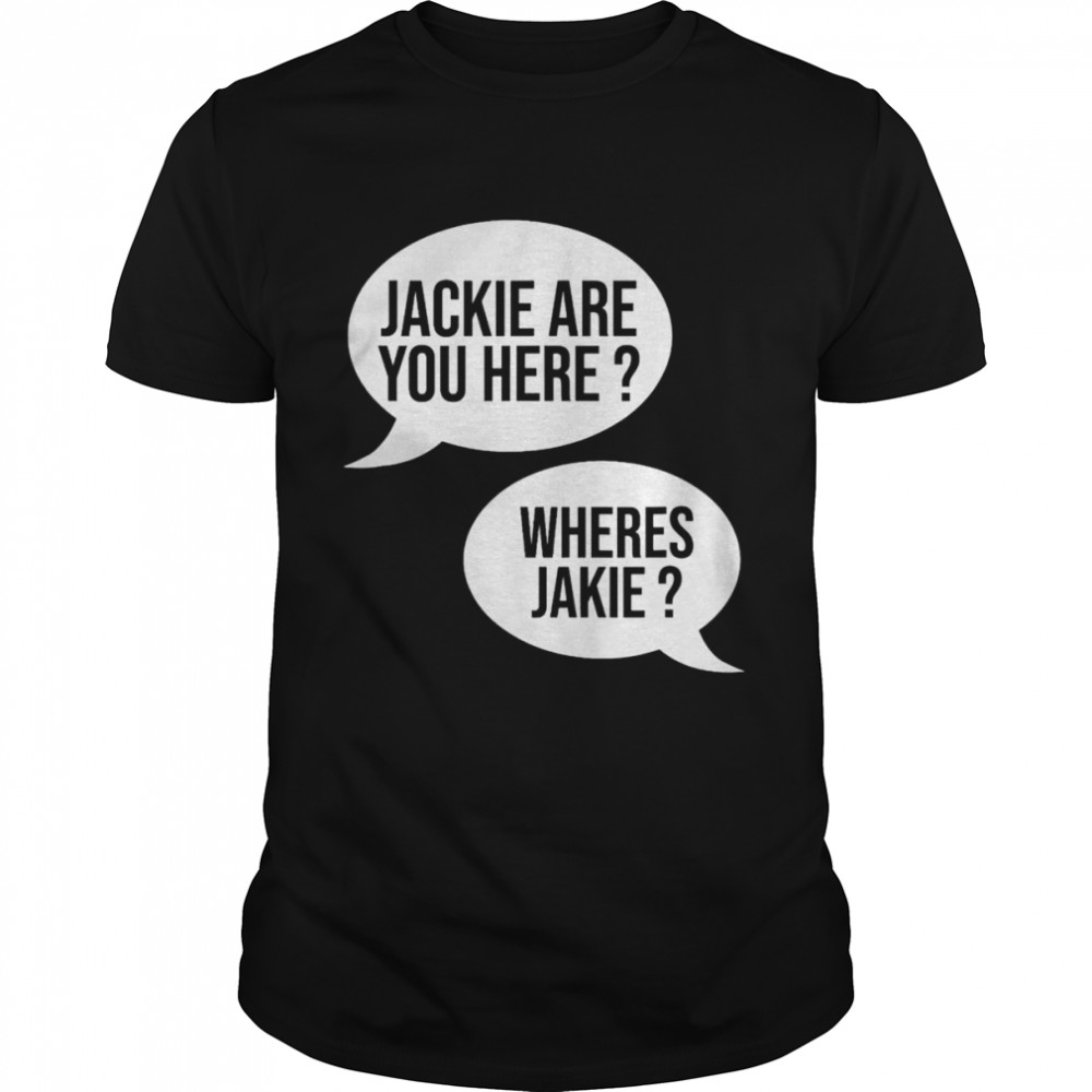 Joe Jackie are You Here Where’s Jackie shirt