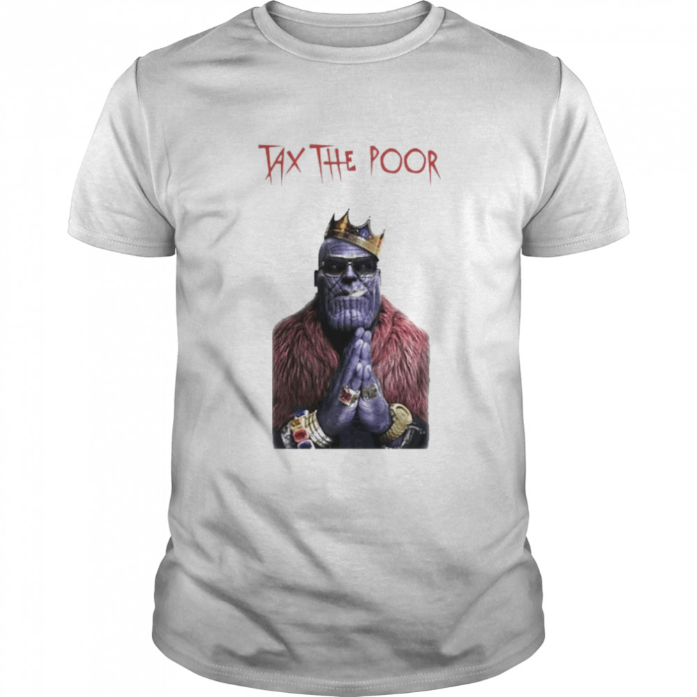 Tax The Poor Thanos Version Shirt