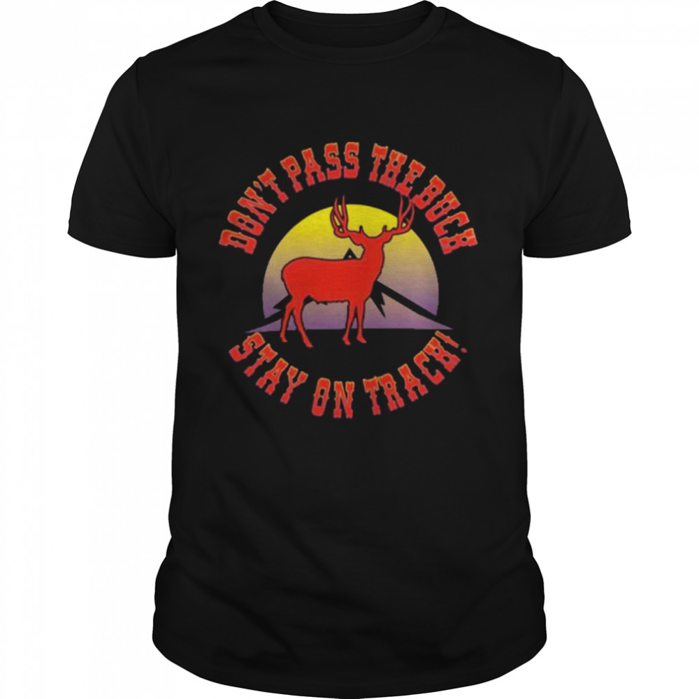 Don’t pass the buck stay on track shirt