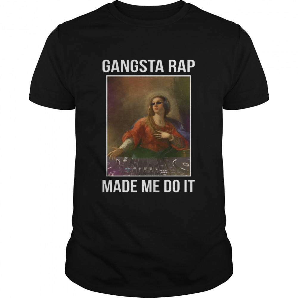 Gangsta Rap Made Me Do It shirt