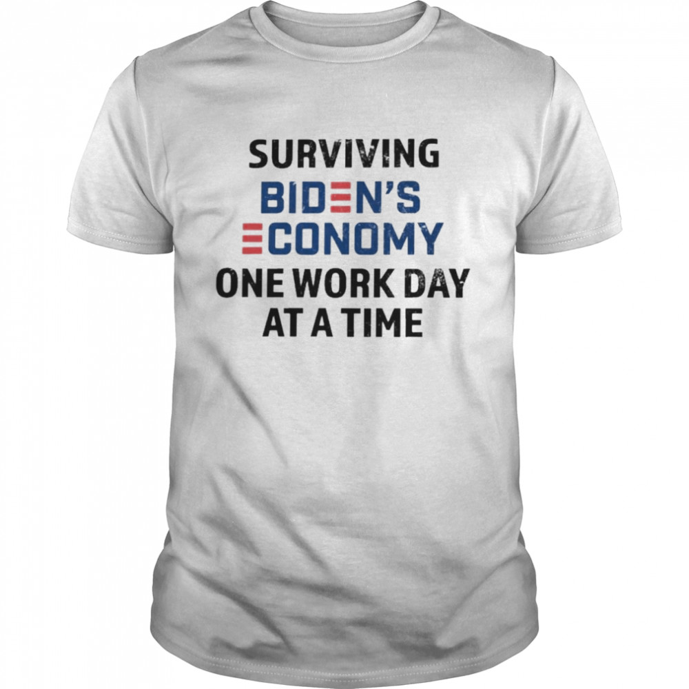 Surviving Biden’s Economy One Work Day At A Time T-Shirt