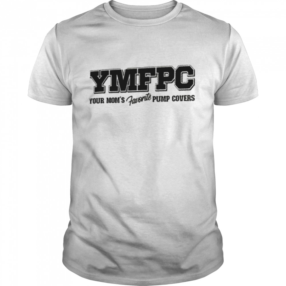 YMFPC your mom’s favorite pump covers shirt