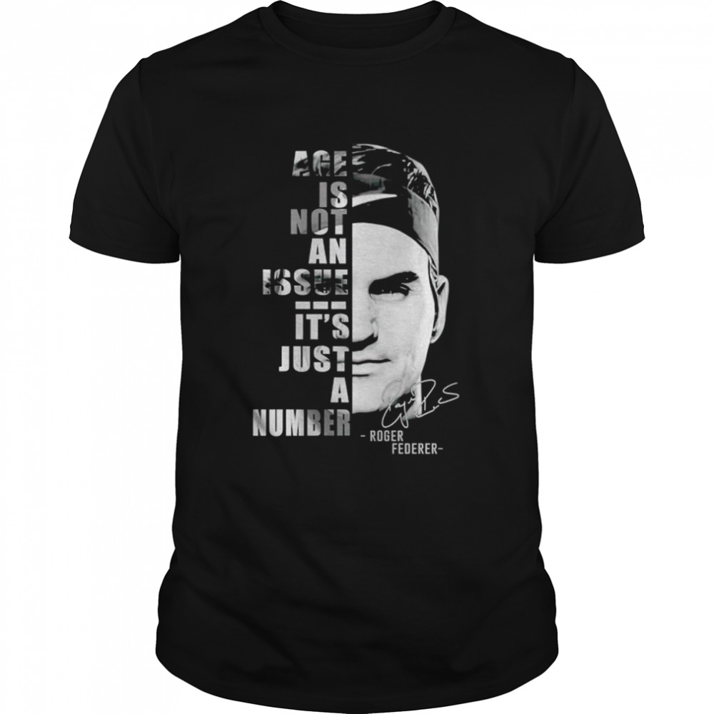 Age is not an issue it’s just a number Roger Federer signature shirt