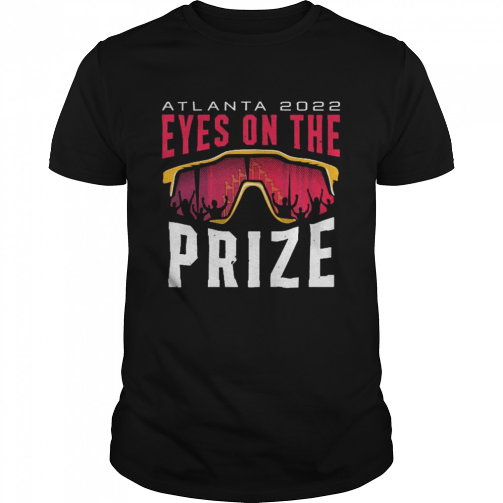 Atlanta 2022 Eyes on the Prize shirt