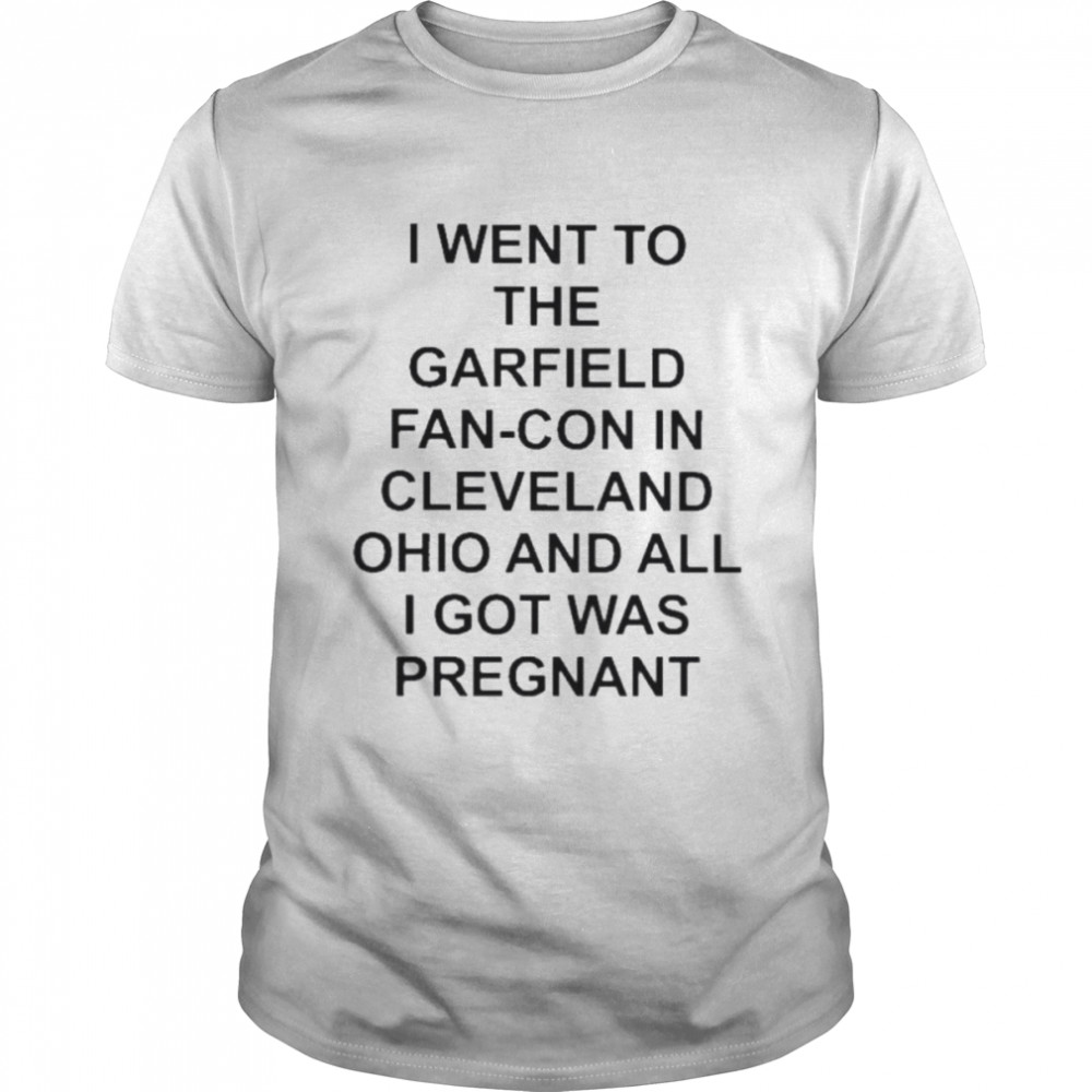 I went to the fan-con in cleveland ohio and all I got was pregnant shirt