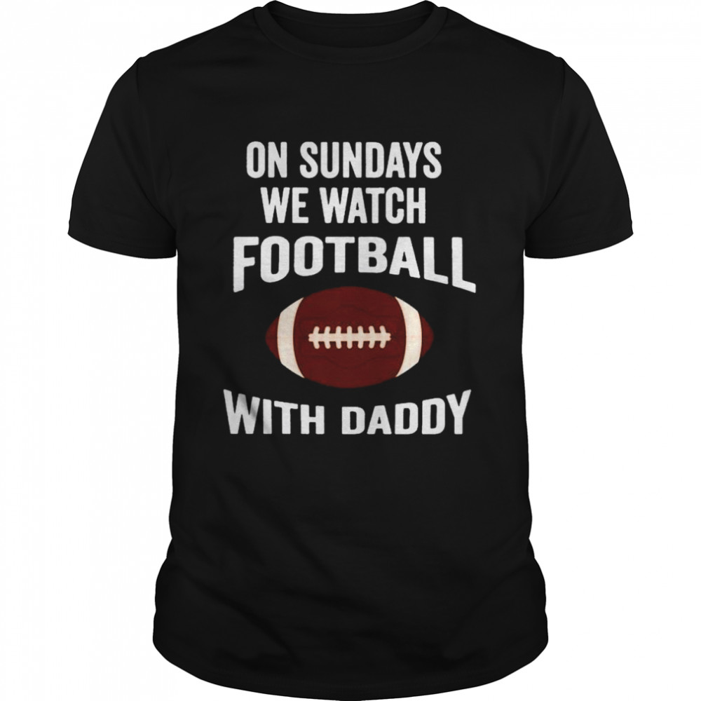 On sundays we watch with daddy family football toddler shirt