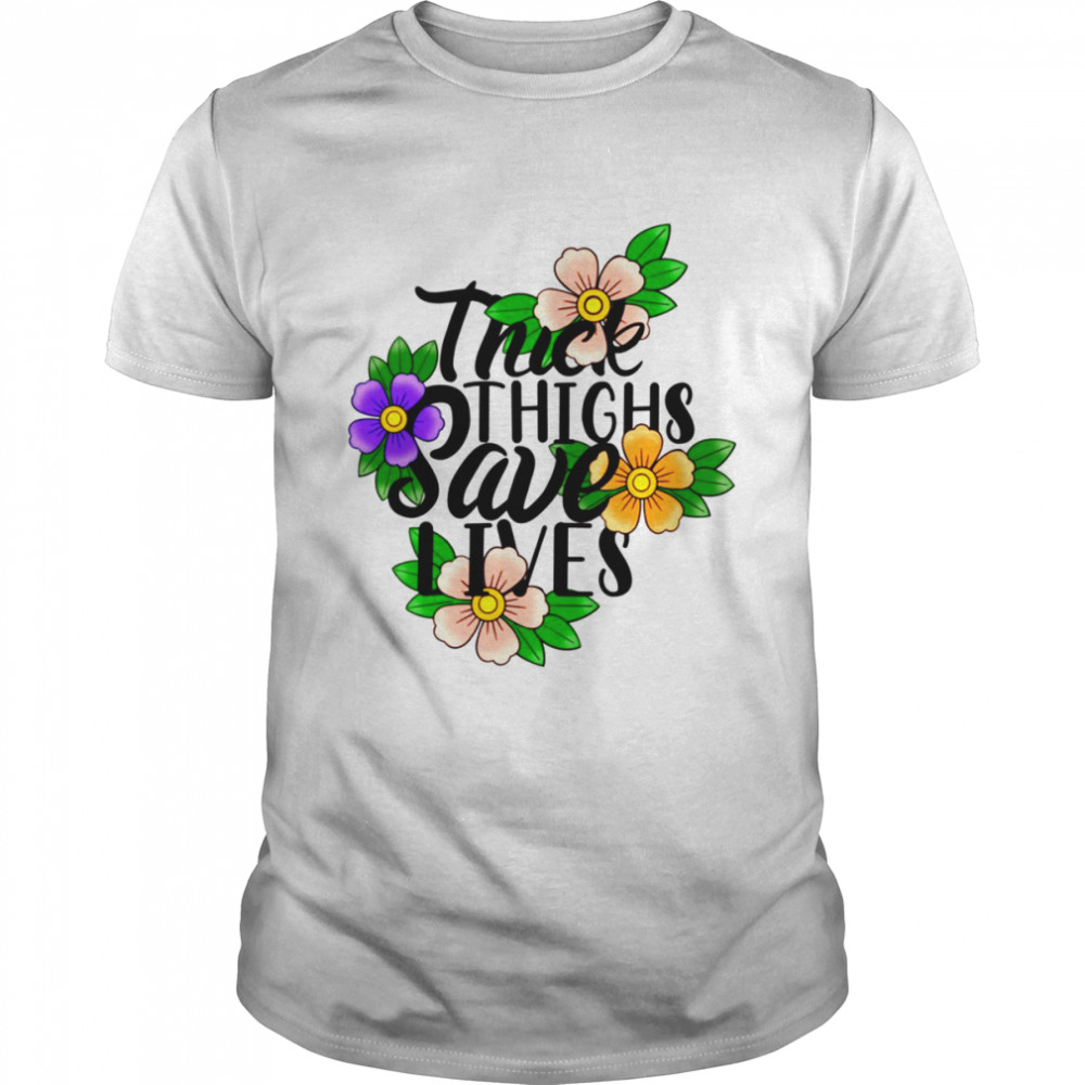 Thick Thighs Save Lives Flowers shirt