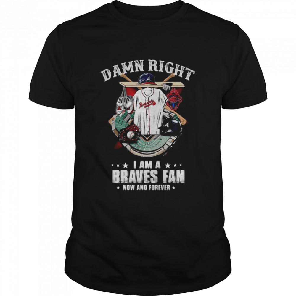 Atlanta Braves Damn Right I Am A Braves Fan Now And Forever Baseball  Classic Men's T-shirt