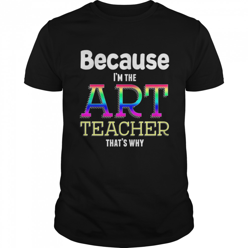 Because I’m The Art Teacher That’s Why Funny Art Teacher Christmas T shirt