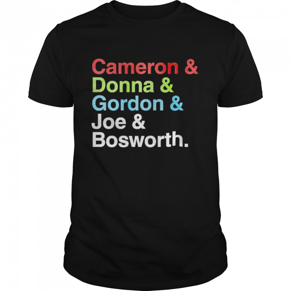 Cameron and donna and gordon and joe and bosworth unisex T-shirt