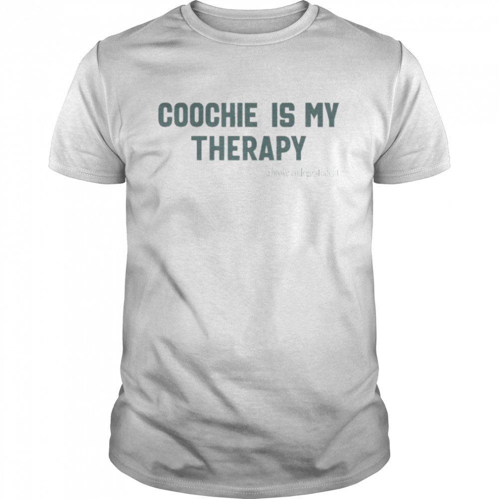Coochie Is My Therapy A Broke College Student Shirt