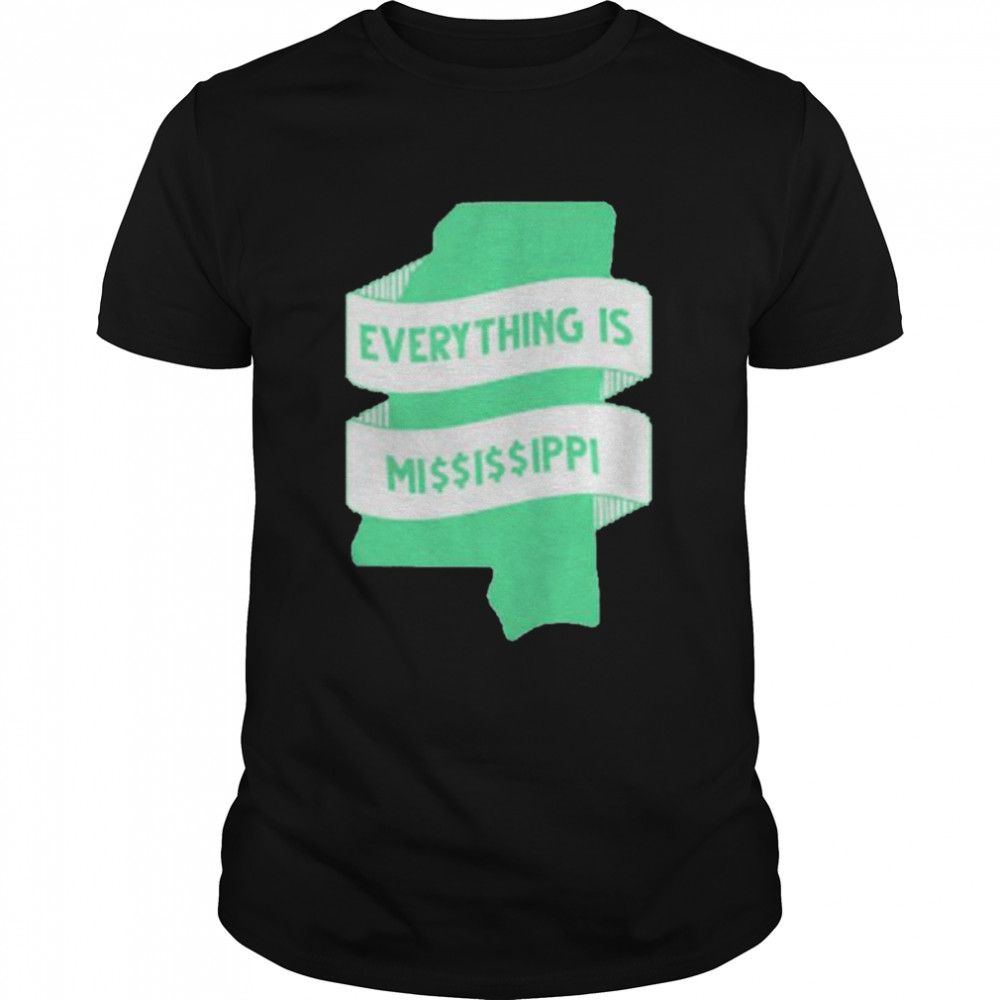 Everything is Mississippi 2022 T-shirt