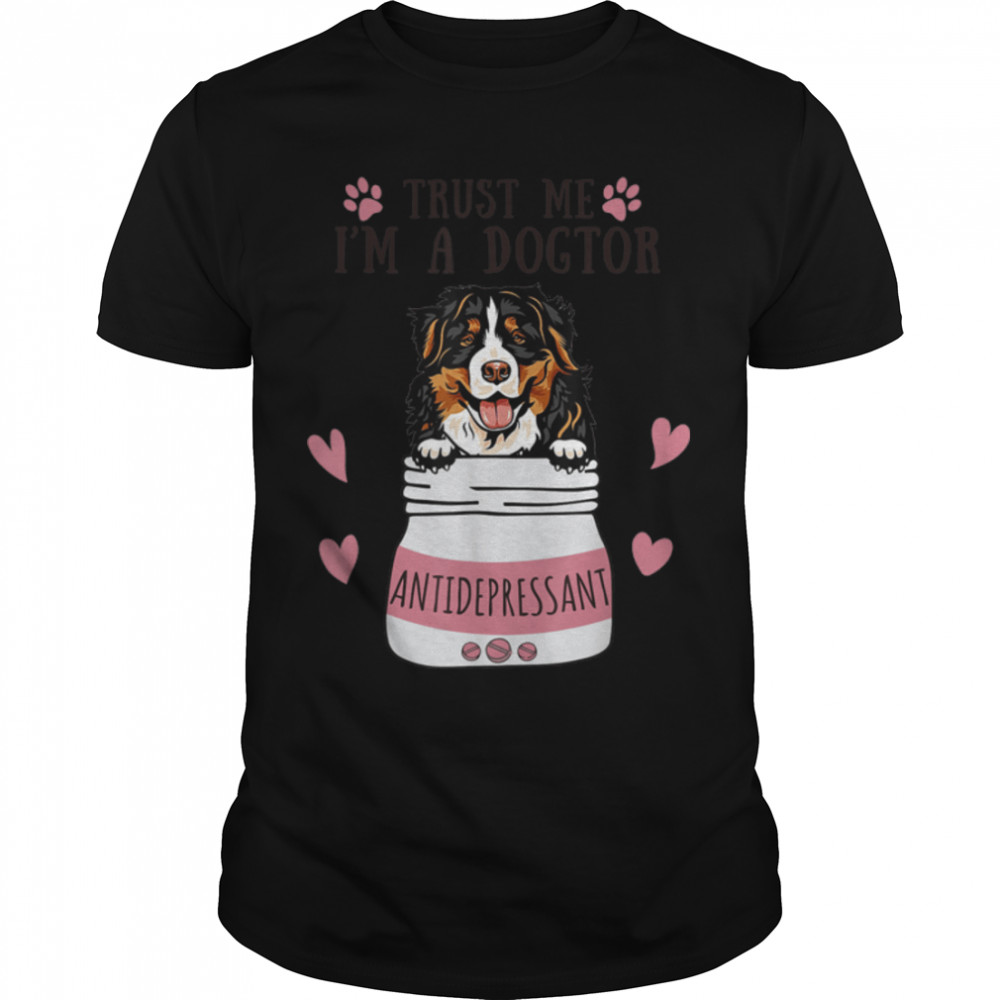 Funny I'm A Dogtor Antidepressant Bernese Mountain Dog Lover T-Shirt B0BHJFJYZS