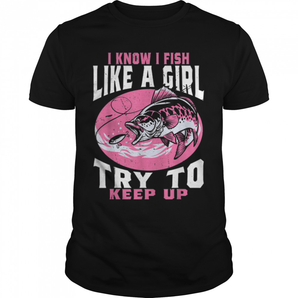 I Know I Fish Like A Girl Try To Keep Up Fishing Girls Kids T-Shirt B0BHJF9H6G