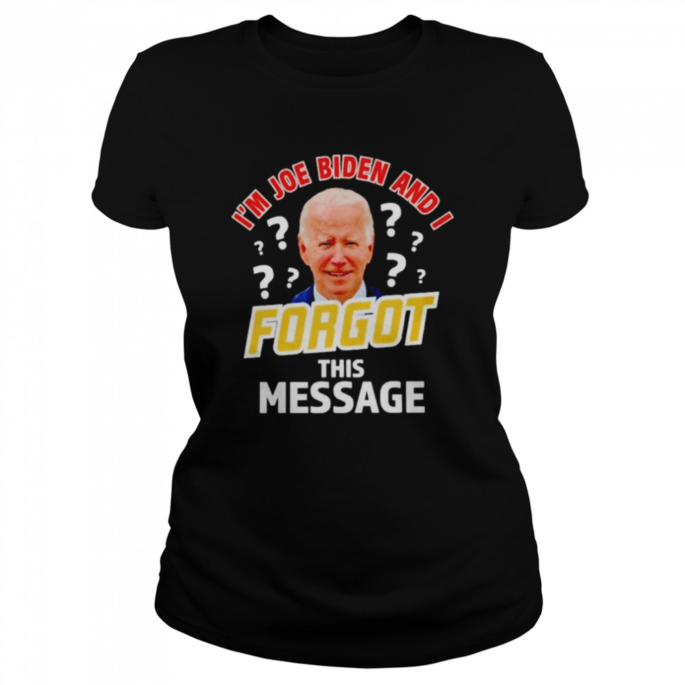 I’m Joe Biden and I forgot this message anti T-shirt Classic Women's T-shirt