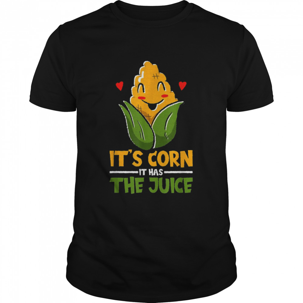 It’s Corn It Has The Juice Funny It’s Corn T-Shirt